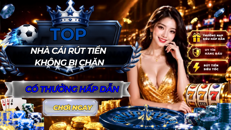 Nhà cái rút tiền không bị chặn 2026