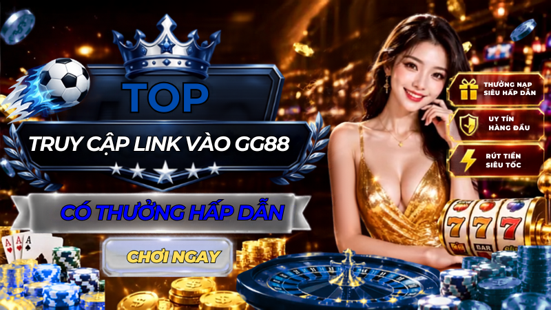 Link Vào Gg88 Mới Nhất Không Bị Chặn – Trải Nghiệm Sân Chơi Đỉnh Cao Truy cập link vào gg88